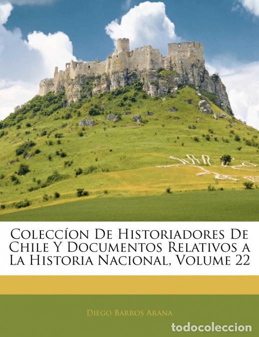books: Colecc&iacute;on De Historiadores De Chile Y Documentos Relativos a La Historia Nacional; Volume 22 - Diego