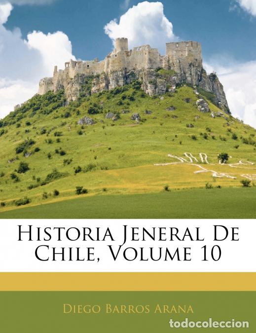 Libri: Historia Jeneral De Chile; Volume 10 - Diego Barros Arana