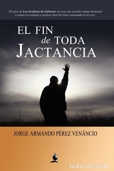 Livres: El Fin de Toda Jactancia - Jorge Armando P&eacute;rez Ven&acirc;ncio