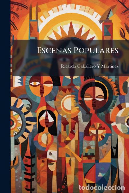 Livros: Escenas Populares - Cuadros De Costumbres Basados En Los Cantares Del Pueblo - Ricardo Caballero y M