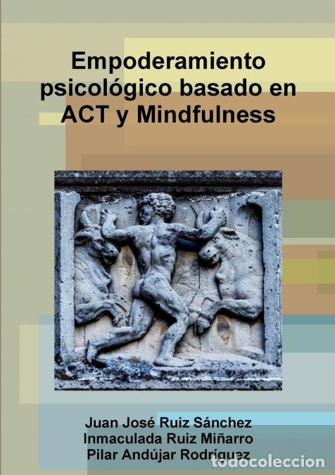 Livros: Empoderamiento psicol&oacute;gico basado en ACT y Mindfulness - Juan Jos&eacute; Ruiz S&aacute;nchez,Inmaculada Ruiz Mi&ntilde;a