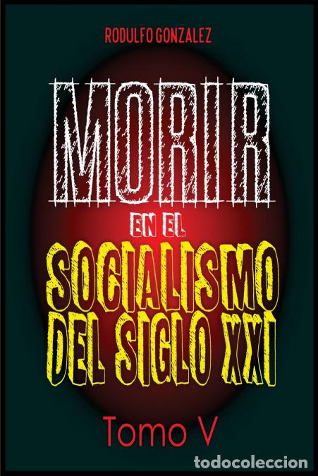 Livros: Morir en el Socialismo del Siglo XXI - Tomo V - Juan Rodulfo,Rodulfo Gonzalez,Guaripete Solutions