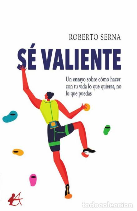 B&uuml;cher: S&eacute; valiente - Un ensayo sobre c&oacute;mo hacer con tu vida lo que quieras, no lo que puedas - Roberto Sern