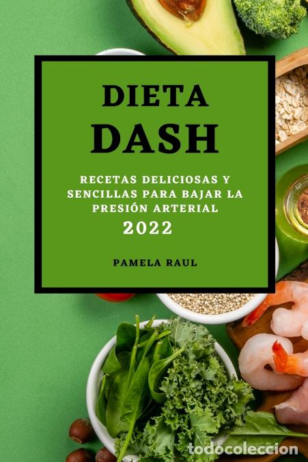 books: DIETA DASH 2022 - RECETAS DELICIOSAS Y SENCILLAS PARA BAJAR LA PRESI&Oacute;N ARTERIAL - PAMELA RAUL