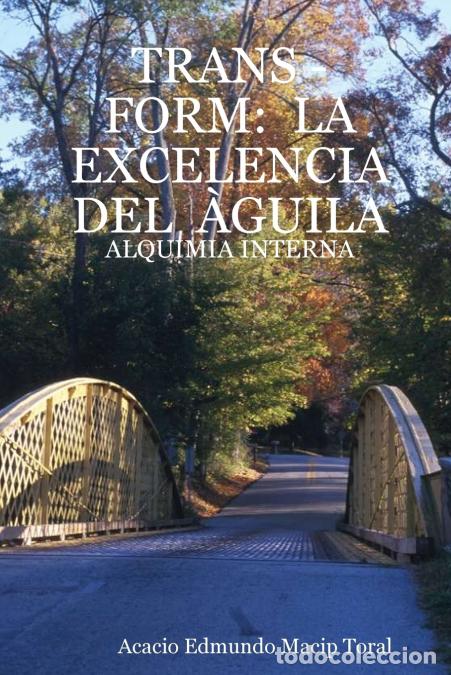 Libri: TRANS - FORM - LA EXCELENCIA DEL &Agrave;GUILA - ALQUIMIA INTERNA - Acacio Edmundo Macip Toral