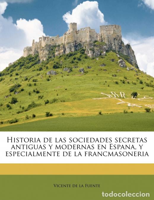 books: Historia de las sociedades secretas antiguas y modernas en Espana, y especialmente de la francmasone