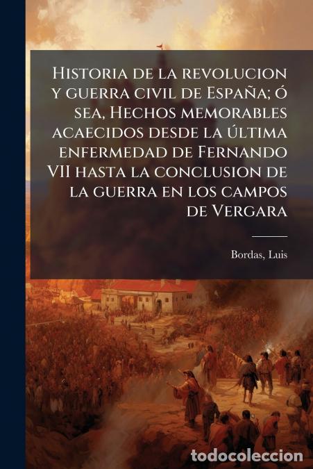 books: Historia de la revolucion y guerra civil de Espa&ntilde;a; &oacute; sea, Hechos memorables acaecidos desde la &uacute;lti