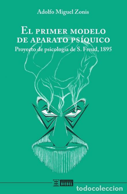 Libri: El primer modelo de aparato ps&iacute;quico - Proyecto de psicolog&iacute;a de Freud, 1895 - Adolfo Miguel Zonis,