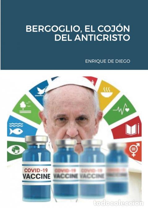 Libros: BERGOGLIO, EL COJ&Oacute;N DEL ANTICRISTO - Enrique de Diego