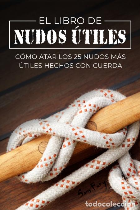 books: El Libro de Nudos &Uacute;tiles - C&oacute;mo Atar los 25 Nudos M&aacute;s &Uacute;tiles Hechos con Cuerda - Sam Fury,Diana Mang