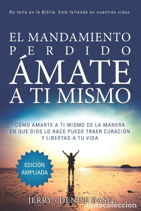 Libri: El Mandamiento Perdido - &Aacute;mate a Ti Mismo (Edici&oacute;n Ampliada): C&oacute;mo Amarte A Ti Mismo De La Manera En