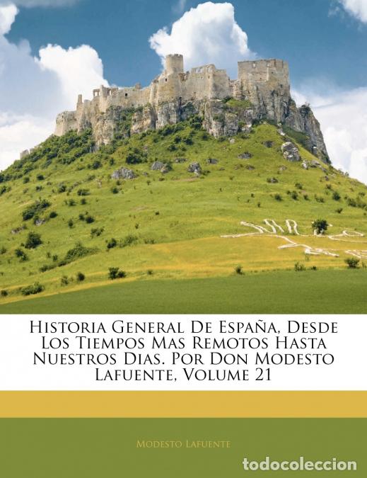Libri: Historia General De Espa&ntilde;a, Desde Los Tiempos Mas Remotos Hasta Nuestros Dias. Por Don Modesto Lafue