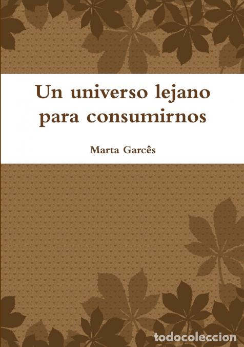 Libri: Un universo lejano para consumirnos - Marta Garc&ecirc;s