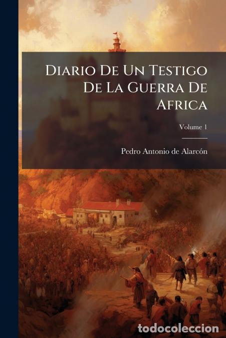 Libri: Diario De Un Testigo De La Guerra De Africa; Volume 1 - Pedro Antonio de Alarc&oacute;n