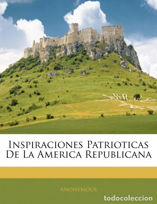 Libri: Inspiraciones Patrioticas De La America Republicana - Anonymous