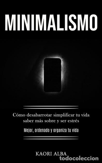 B&uuml;cher: Minimalismo - C&oacute;mo desabarrotar simplificar tu vida saber m&aacute;s sobre y ser estr&eacute;s (Mejor, ordenado y