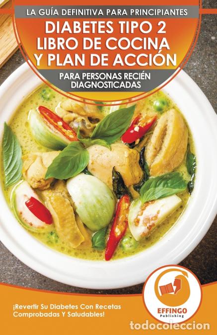 Libri: Diabetes Tipo 2 Libro De Cocina Y Plan De Acci&oacute;n Para Personas Reci&eacute;n Diagnosticadas - &iexcl;Revertir Su