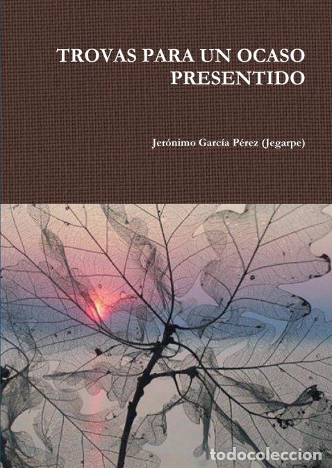 Libri: TROVAS PARA UN OCASO PRESENTIDO - Jer&oacute;nimo Garc&iacute;a P&eacute;rez (Jegarpe)