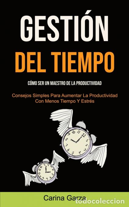 Libros: Gesti&oacute;n Del Tiempo - C&oacute;mo ser un maestro de la productividad (Consejos simples para aumentar la prod