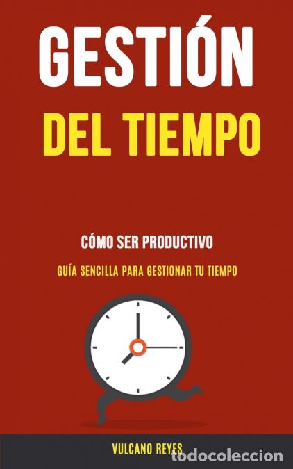 B&uuml;cher: Gesti&oacute;n del Tiempo - C&oacute;mo Ser Productivo (Gu&iacute;a Sencilla Para Gestionar Tu Tiempo) - Vulcano Reyes
