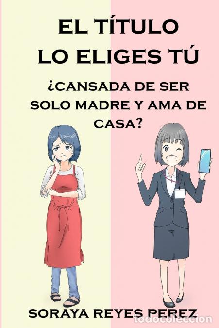 Libri: El t&iacute;tulo lo eliges t&uacute; - &iquest;Cansada de ser solo madre y ama de casa? - SORAYA REYES PEREZ