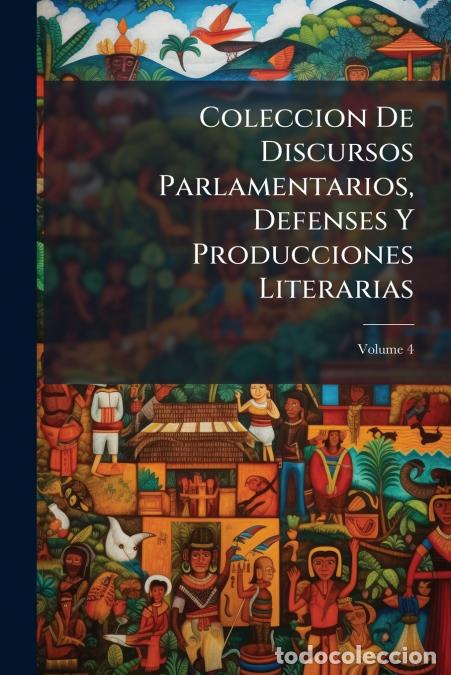 Libri: Coleccion De Discursos Parlamentarios, Defenses Y Producciones Literarias; Volume 4 - Anonymous