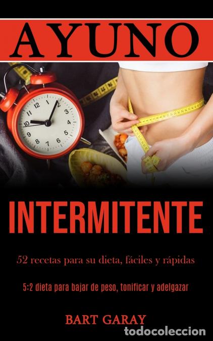 Libri: Ayuno Intermitente - 52 recetas para su dieta, f&aacute;ciles y r&aacute;pidas (5:2 dieta para bajar de peso, toni