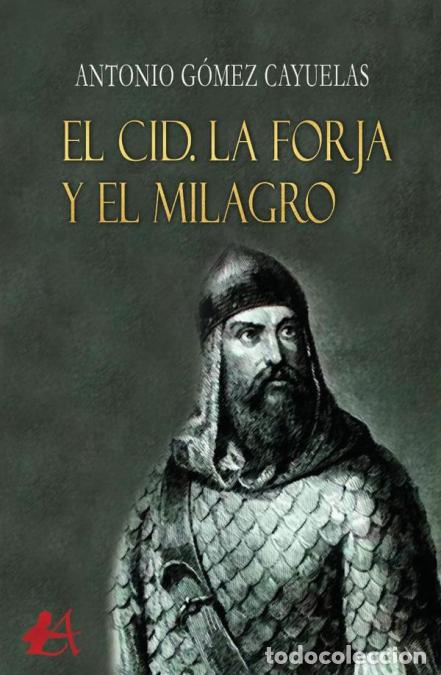 Livres: El Cid. La forja y el milagro - Antonio G&oacute;mez Cayuelas