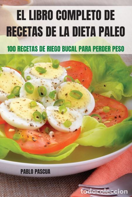 Livros: EL LIBRO COMPLETO DE RECETAS DE LA DIETA PALEO - 100 RECETAS DE RIEGO BUCAL PARA PERDER PESO - PAB