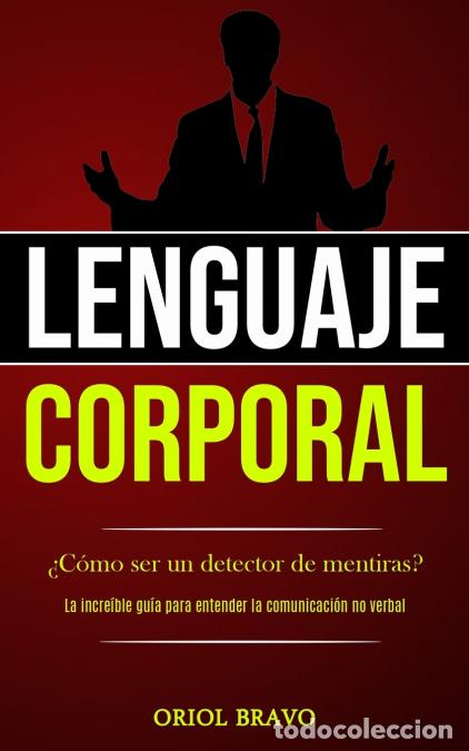 Livres: Lenguaje corporal - &iquest;C&oacute;mo ser un detector de mentiras? (La incre&iacute;ble gu&iacute;a para entender la comunicac