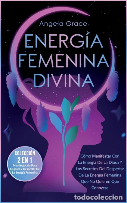 Livres: Energ&iacute;a Femenina Divina - C&oacute;mo Manifestar Con La Energ&iacute;a De La Diosa Y Los Secretos Del Despertar De