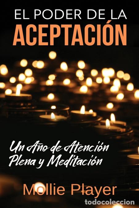 B&uuml;cher: El Poder de la Aceptaci&oacute;n - Un A&ntilde;o de Atenci&oacute;n Plena y Meditaci&oacute;n - Mollie Player