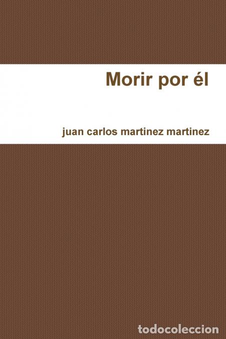 Libri: Morir por &eacute;l - juan carlos martinez martinez