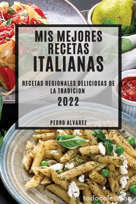 Livros: MIS MEJORES RECETAS ITALIANAS 2022 - RECETAS REGIONALES DELICIOSAS DE LA TRADICION - PEDRO ALVAREZ