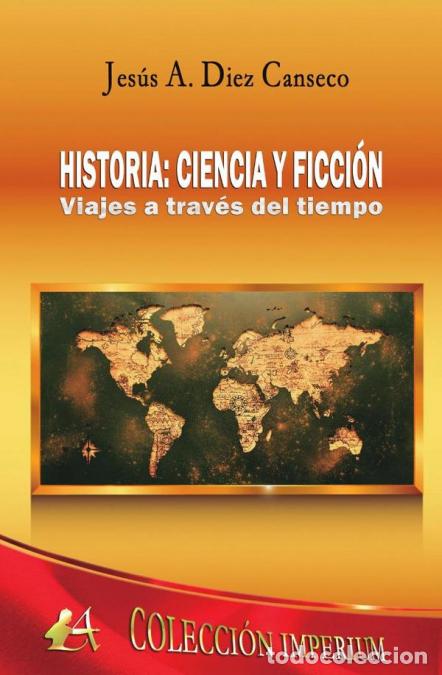 Libri: Historia: ciencia y ficci&oacute;n - Viajes a trav&eacute;s del tiempo - Jes&uacute;s ADiez Canseco,Jes&uacute;s A. D&iacute;ez Canseco