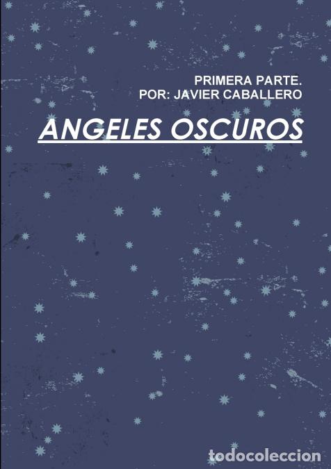 Libri: Angeles Oscuros Primera Parte - Javier Caballero
