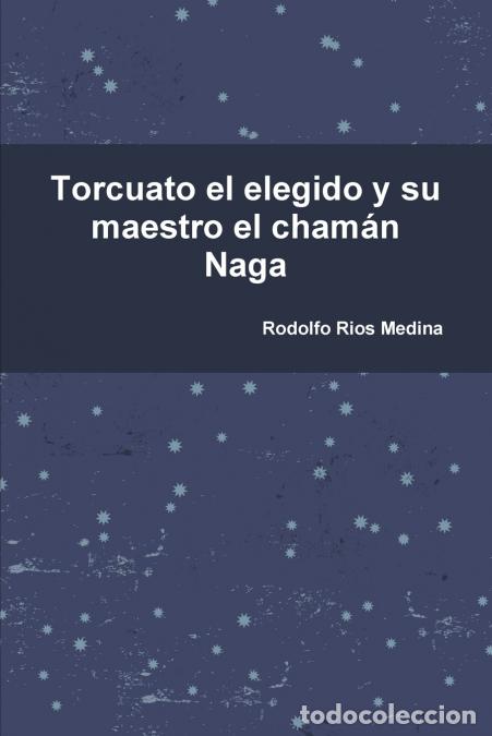 B&uuml;cher: Torcuato el elegido y su maestro el cham&aacute;n Naga - Rodolfo Rios Medina