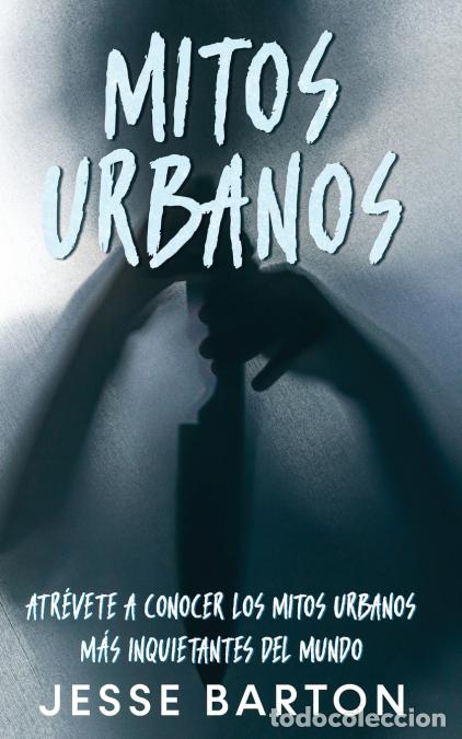 books: Mitos Urbanos - Atr&eacute;vete a Conocer los Mitos Urbanos m&aacute;s Inquietantes del Mundo - Jesse Barton