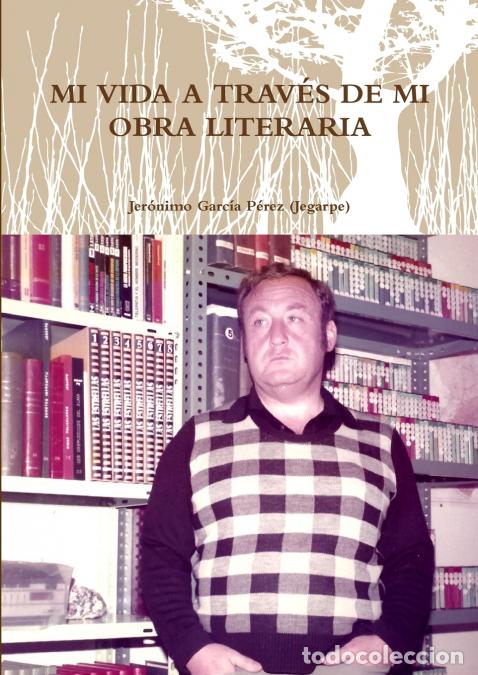 Libros: MI VIDA A TRAV&Eacute;S DE MI OBRA LITERARIA - Jer&oacute;nimo Garc&iacute;a P&eacute;rez (Jegarpe)