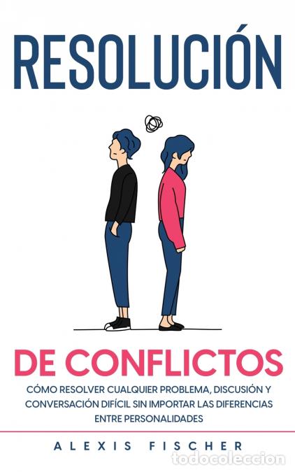 Libros: Resoluci&oacute;n de Conflictos - C&oacute;mo Resolver Cualquier Problema, Discusi&oacute;n y Conversaci&oacute;n Dif&iacute;cil sin Im