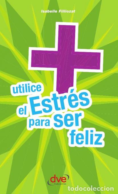 Libri: Utilice el estr&eacute;s para ser feliz - Convertir la presi&oacute;n diaria en una fuente de equilibrio y bienest