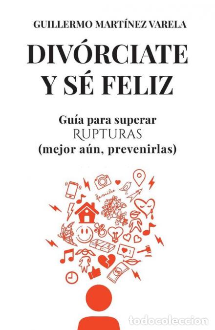 Libri: Div&oacute;rciate y s&eacute; feliz - Gu&iacute;a para superar Rupturas (mejor a&uacute;n, prevenirlas) - Guillermo Mart&iacute;nez Var