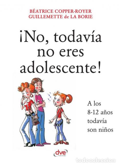 books: &iexcl;No, todav&iacute;a no eres adolescente! - C&oacute;mo proteger la infancia entre los 8 y los 12 a&ntilde;os - B&eacute;atrice C