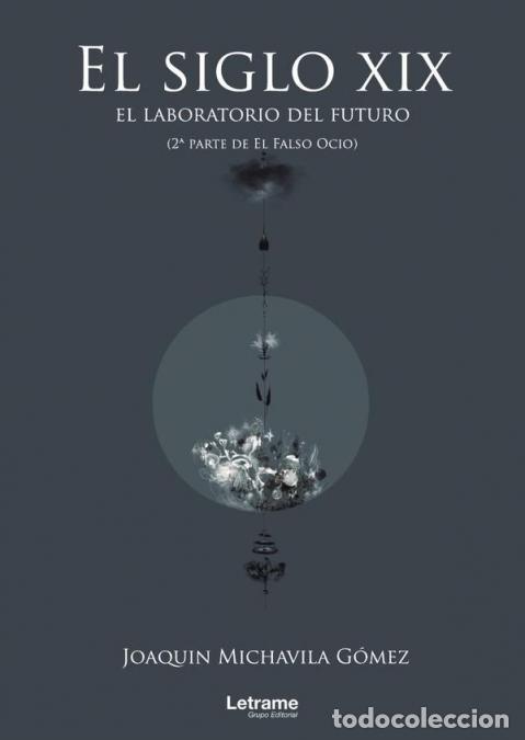 Libri: El siglo XIX: el laboratorio del futuro (2&ordf; parte de El Falso Ocio) - Joaqu&iacute;n Michavila G&oacute;mez