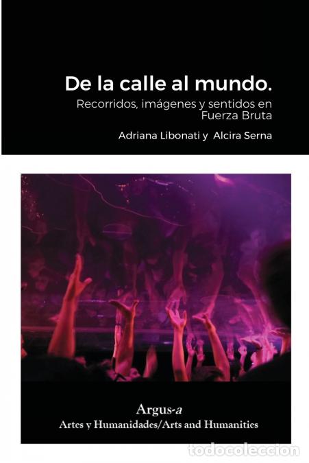 books: De la calle al mundo. - Recorridos, im&aacute;genes y sentidos en Fuerza Bruta - Adriana Libonati,Alcira Se