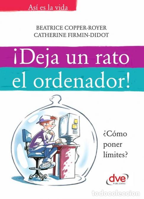 B&uuml;cher: Deja un rato el ordenador - Consejos para prevenir la adicci&oacute;n a las pantallas en ni&ntilde;os y j&oacute;venes -