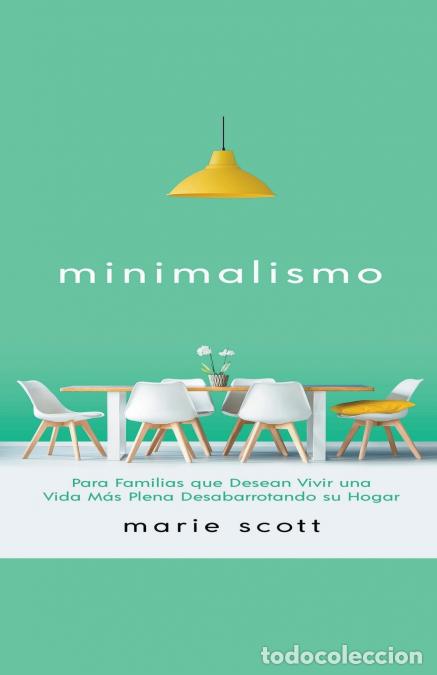 Libri: Minimalismo - Para Familias que Desean Vivir una Vida M&aacute;s Plena Desabarrotando su Hogar - Marie Scot