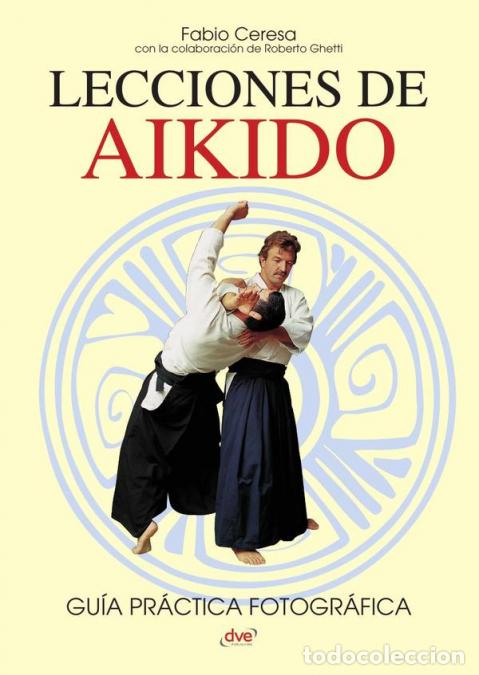 Libros: Lecciones de Aikido - T&eacute;cnicas b&aacute;sicas, filosof&iacute;a y entrenamiento paso a paso - Fabio Ceresa