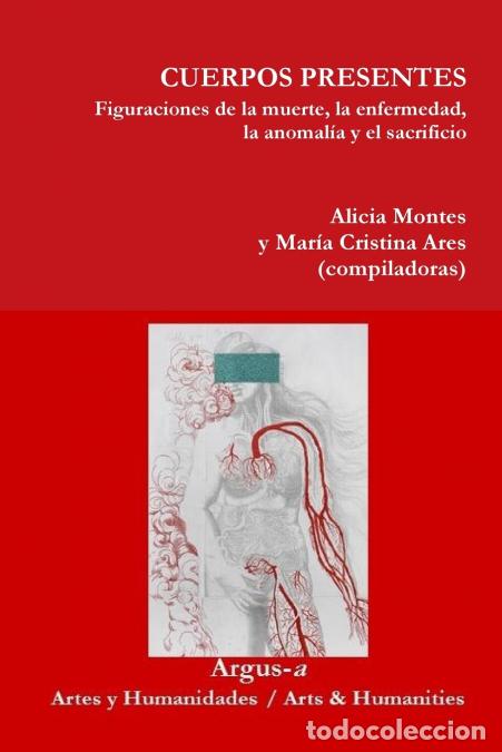 Libri: CUERPOS PRESENTES. Figuraciones de la muerte, la enfermedad, la anomal&iacute;a y el sacrificio - Alicia Mo