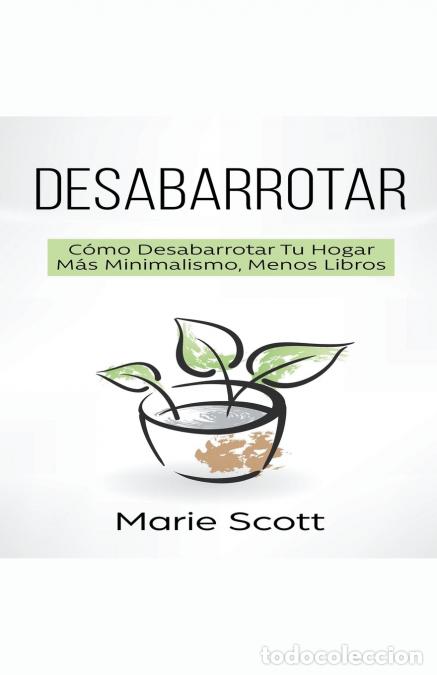 B&uuml;cher: Desabarrotar - C&oacute;mo Desabarrotar Tu Hogar M&aacute;s Minimalismo, Menos Libros - Marie Scott